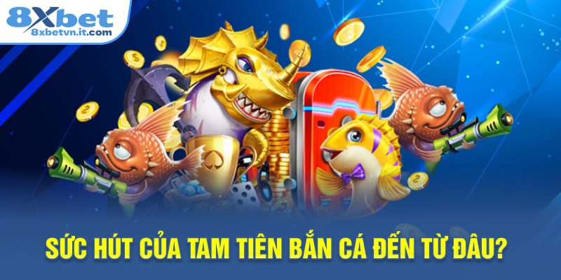 Sức hút của Tam Tiên Bắn Cá đến từ đâu?